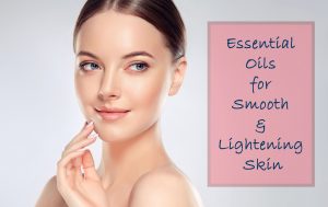 Read more about the article Essential Oils For Smooth & Lightening Skin